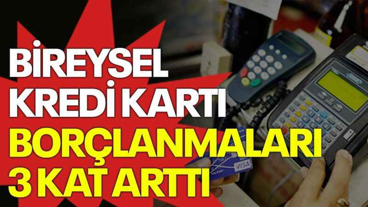 Bireysel kredi kartı borçlanmaları 3 kat arttı