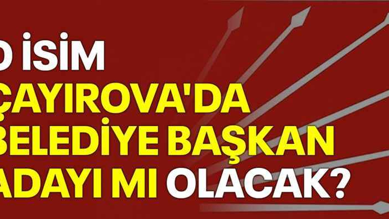 O isim Çayırova'da belediye başkan adayı mı olacak?