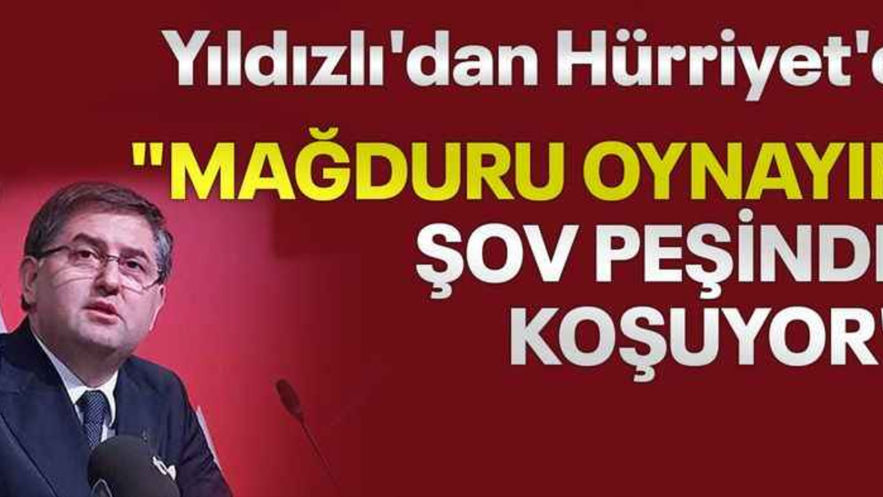 Yıldızlı'dan Hürriyet'e "Mağduru oynayıp şov peşinde koşuyor"
