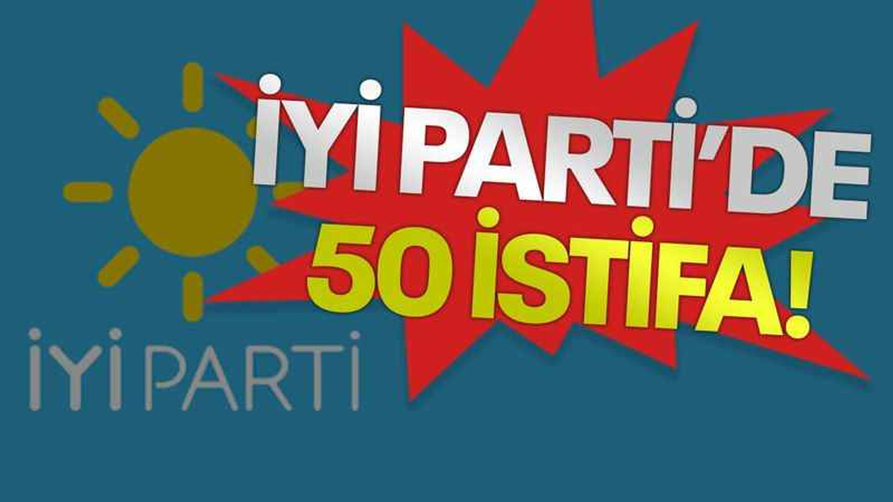 İyi Parti’de 50 istifa!