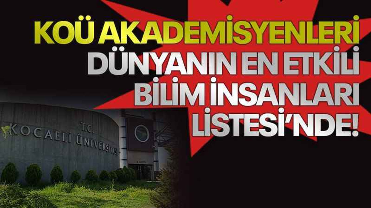 KOÜ akademisyenleri Dünyanın En Etkili Bilim İnsanları Listesi’nde!