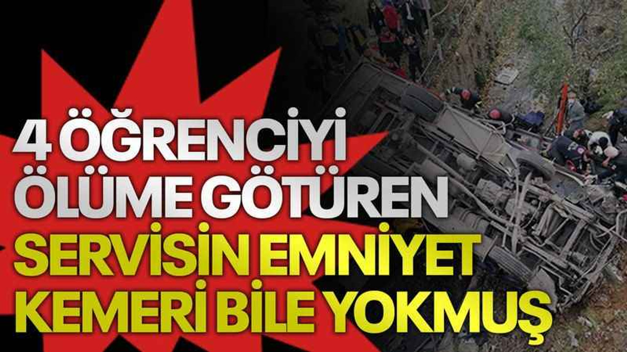 4 öğrenciyi ölüme götüren servisin emniyet kemeri bile yokmuş