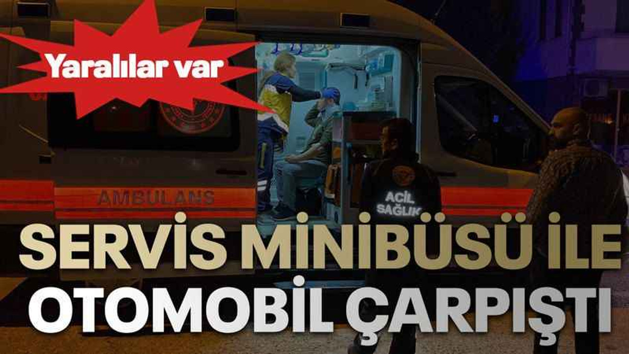 Servis minibüsü ile otomobil çarpıştı: Yaralılar var
