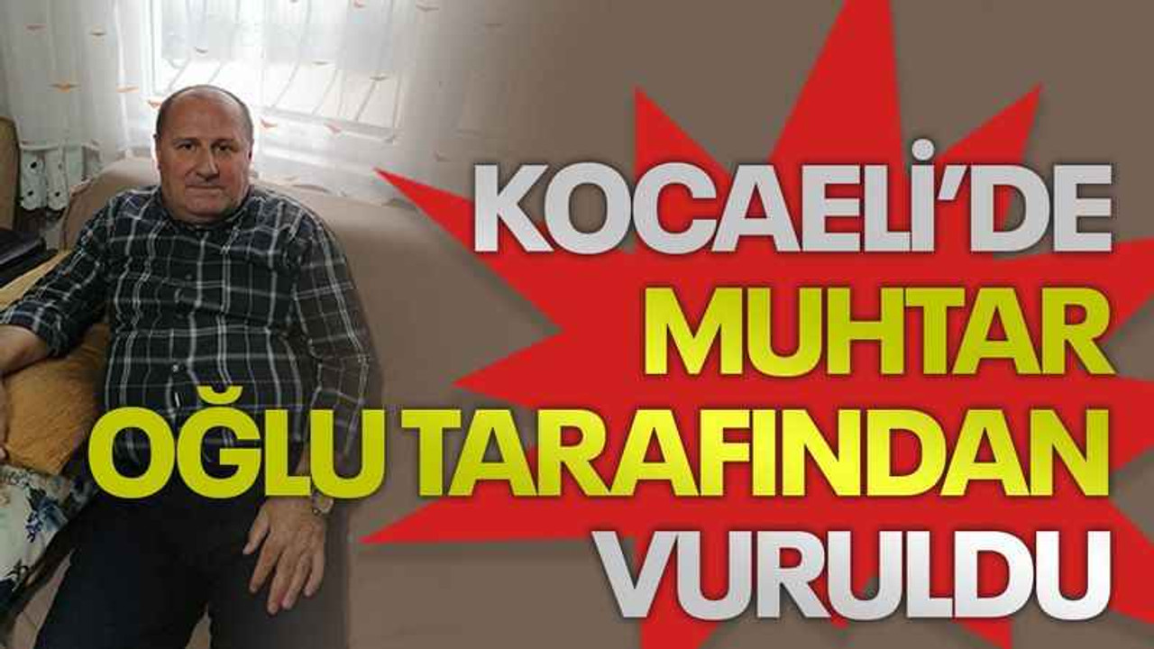 Kocaeli’de muhtar oğlu tarafından vuruldu