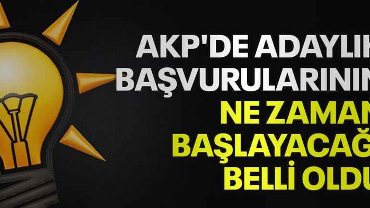 AKP'de adaylık başvurularının ne zaman başlayacağı belli oldu