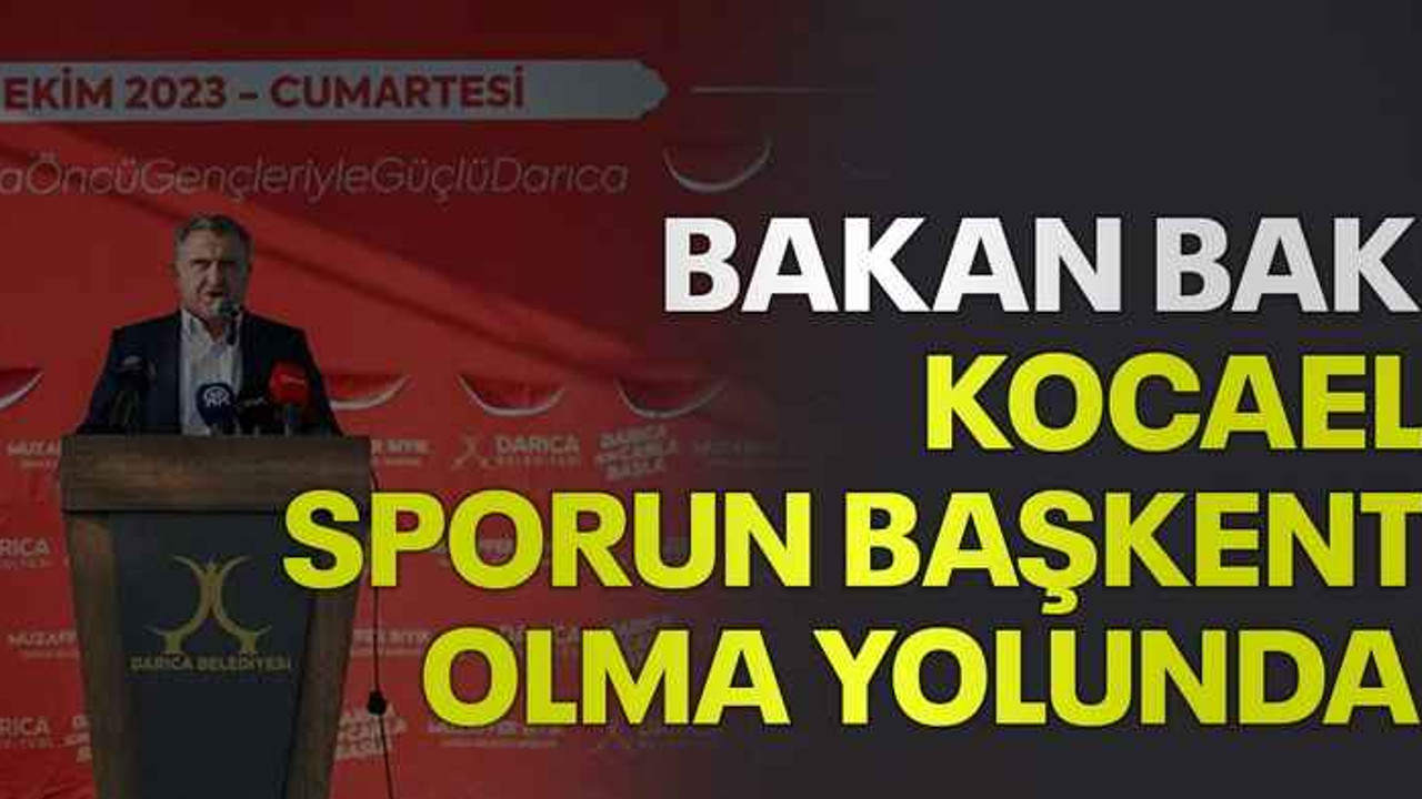 Bakan Bak: Kocaeli sporun başkenti olma yolunda!