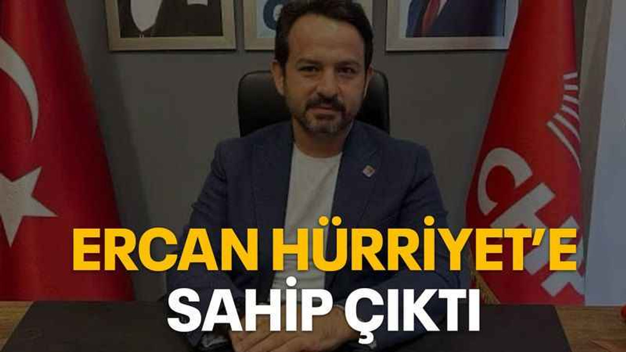 Ercan, Hürriyet’e sahip çıktı