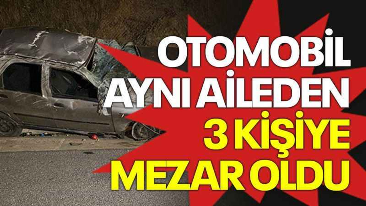 Otomobil aynı aileden 3 kişiye mezar oldu