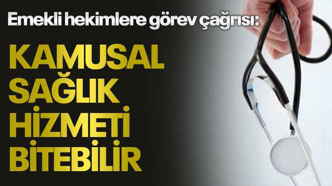 Emekli hekimlere görev çağrısı: Kamusal sağlık hizmeti bitebilir