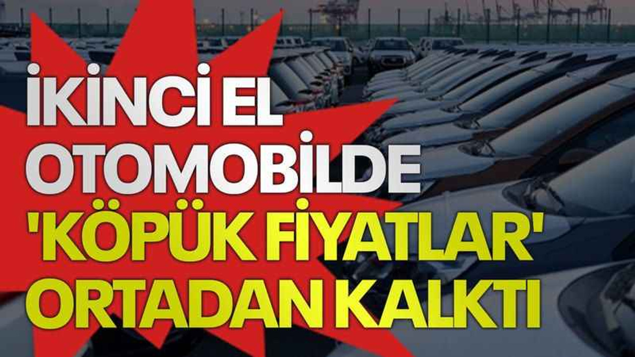 İkinci el otomobilde 'köpük fiyatlar' ortadan kalktı