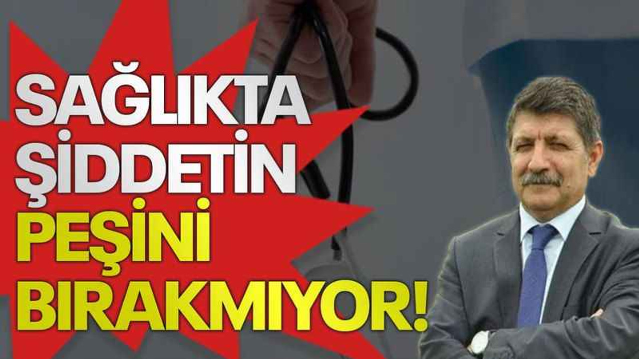 Kanko sağlıkta şiddetin peşini bırakmıyor!