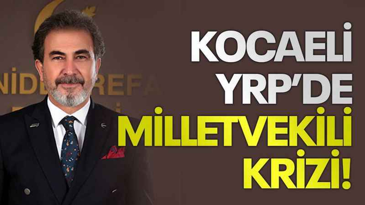 Kocaeli YRP’de milletvekili krizi!