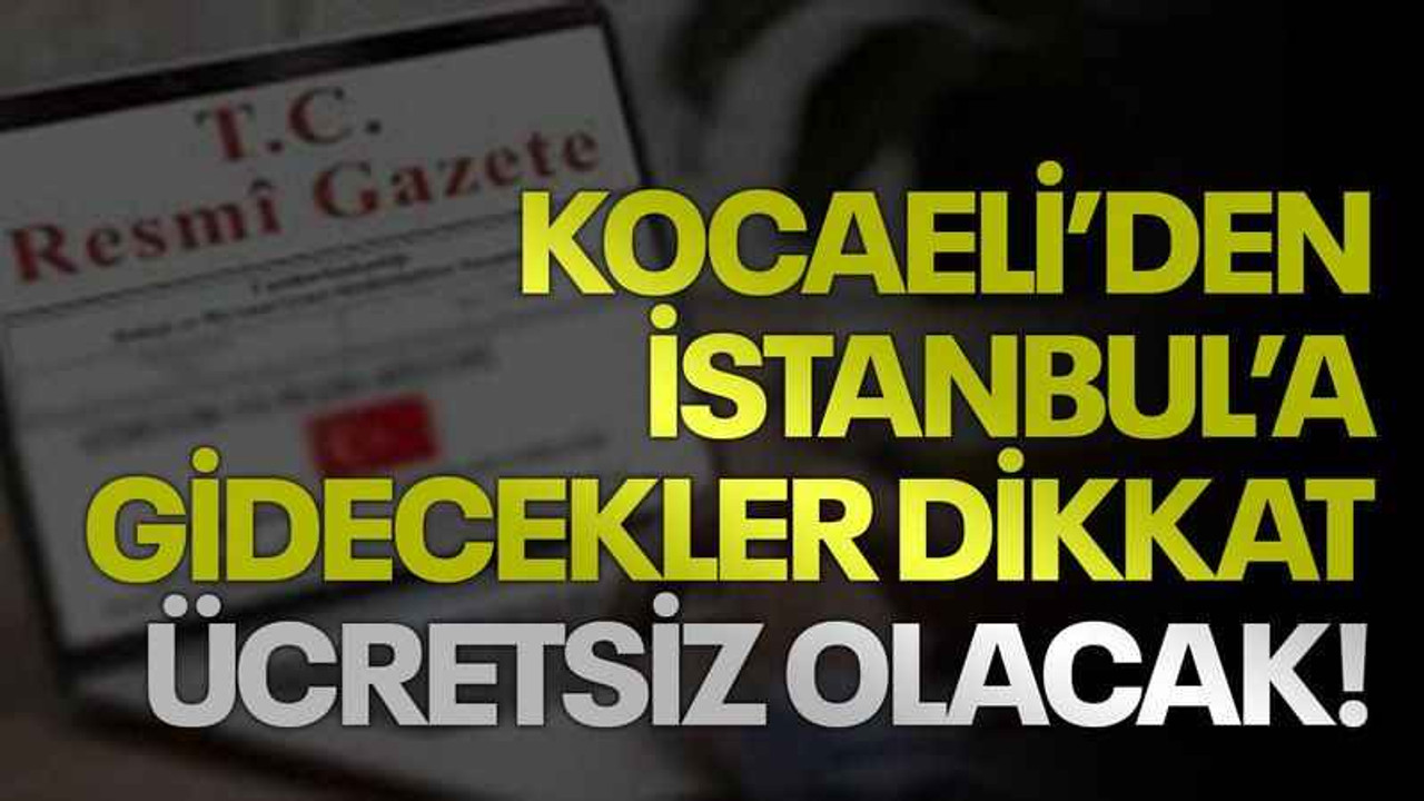 Kocaeli’den İstanbul’a gidecekler dikkat ücretsiz olacak!