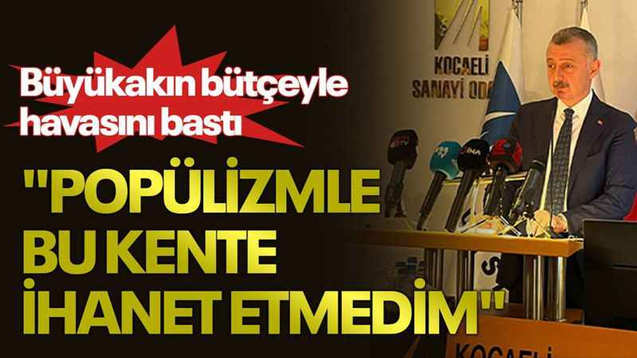 Büyükakın bütçeyle havasını bastı, "Popülizmle bu kente ihanet etmedim"