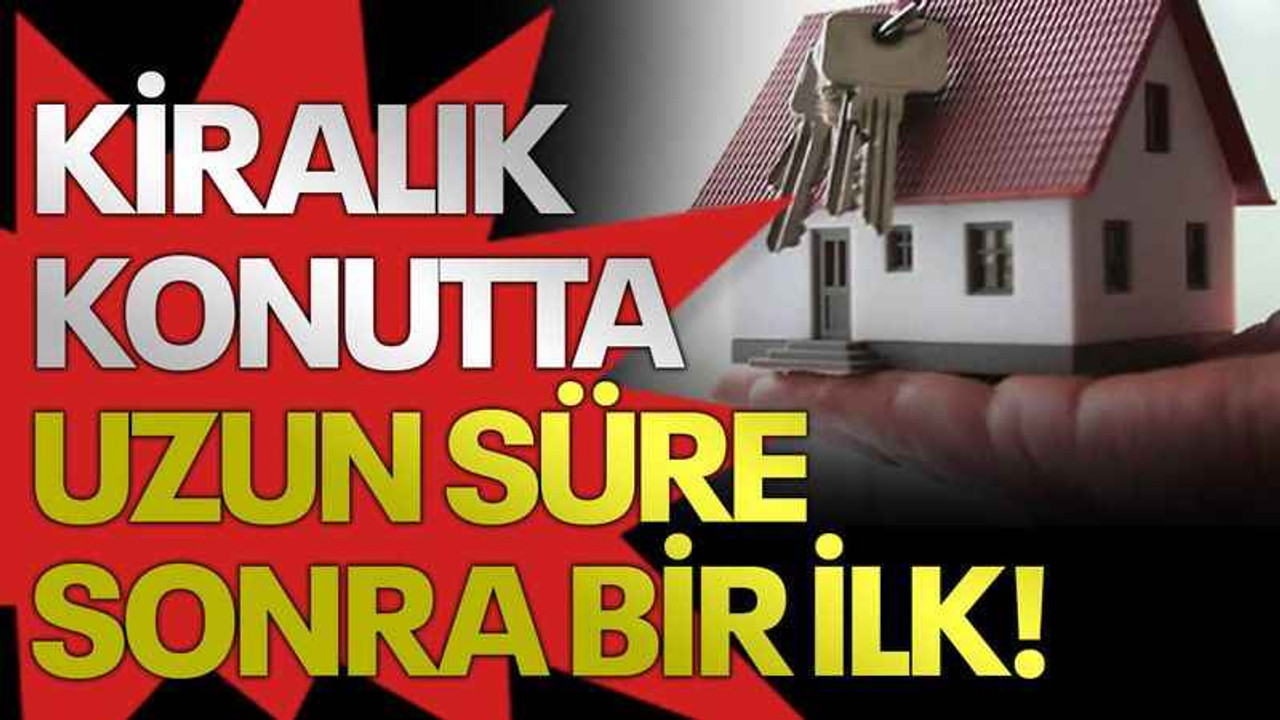 Kiralık konutta, uzun süre sonra bir ilk!