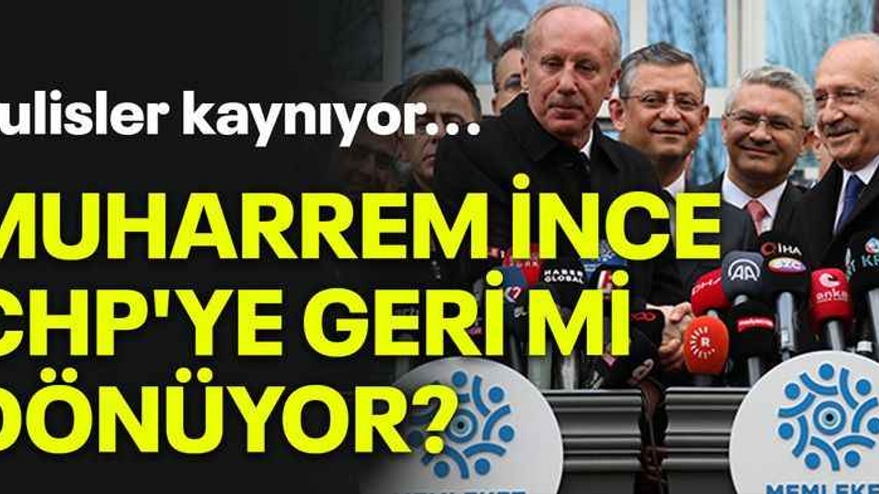 Kulisler kaynıyor...Muharrem İnce CHP'ye geri mi dönüyor?