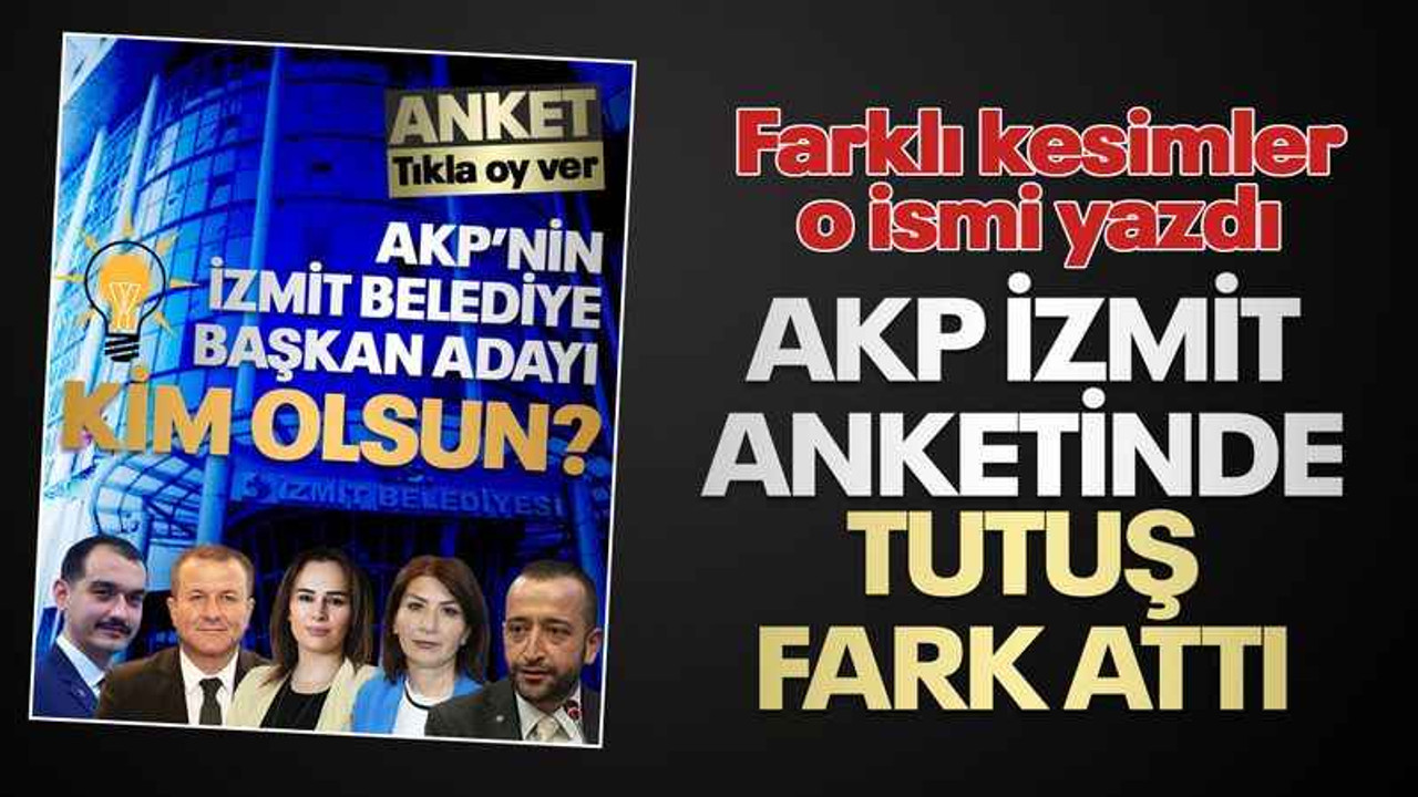 AKP İzmit anketinde Tutuş fark attı, farklı kesimler o ismi yazdı