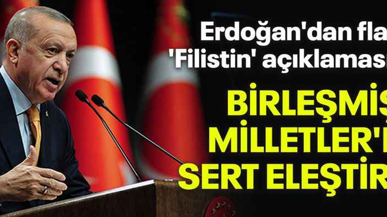 Erdoğan'dan flaş 'Filistin' açıklaması: Birleşmiş Milletler'e sert eleştiri