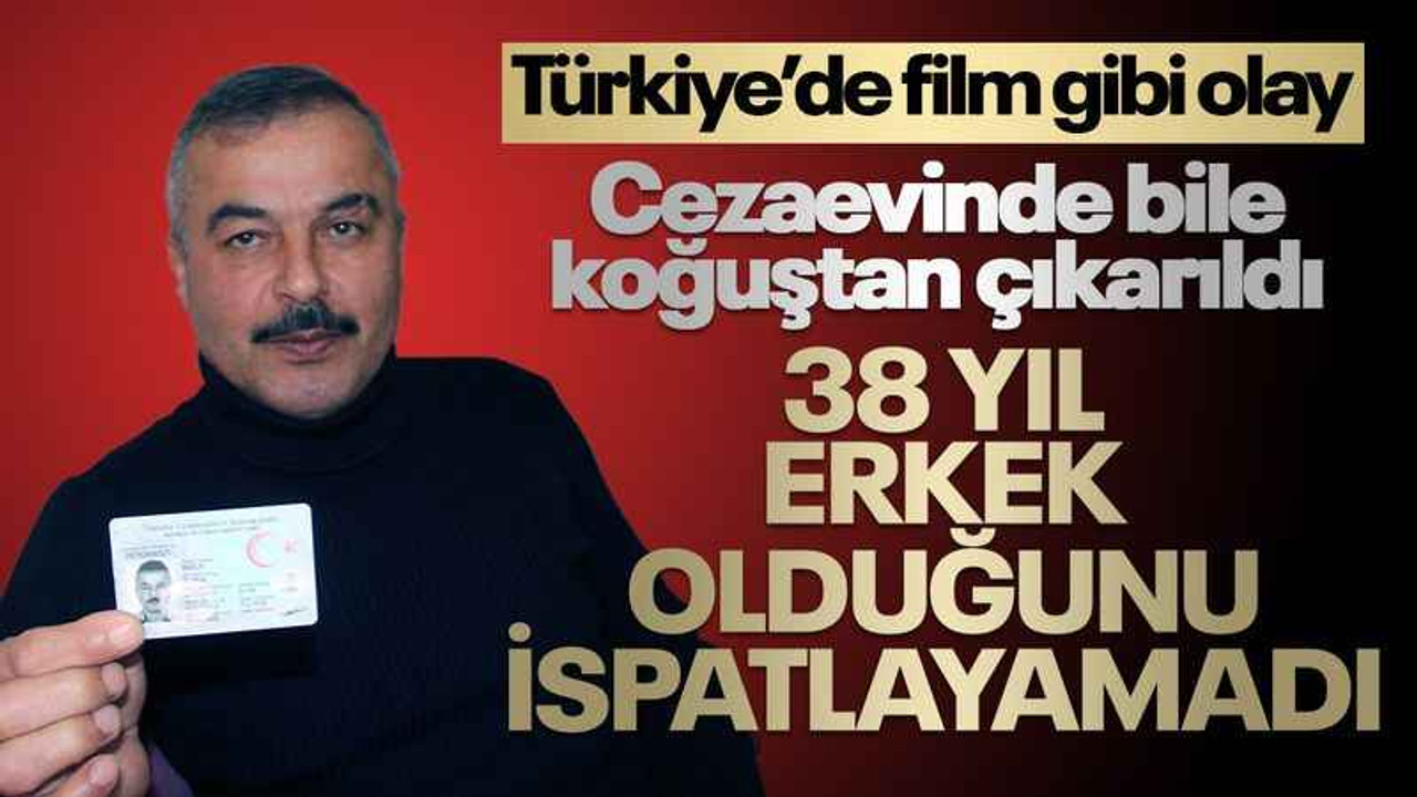 38 yıl, erkek olduğunu ispatlamaya çalıştı!