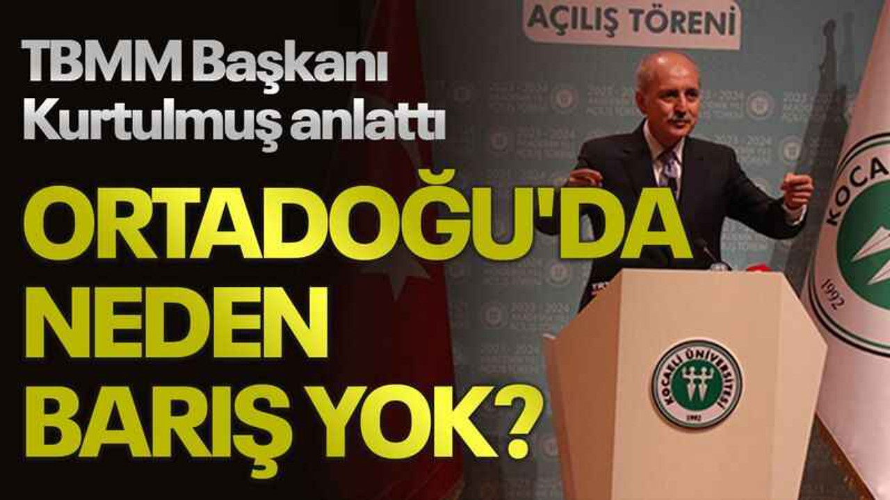 TBMM Başkanı Kurtulmuş anlattı, Ortadoğu'da neden barış yok?