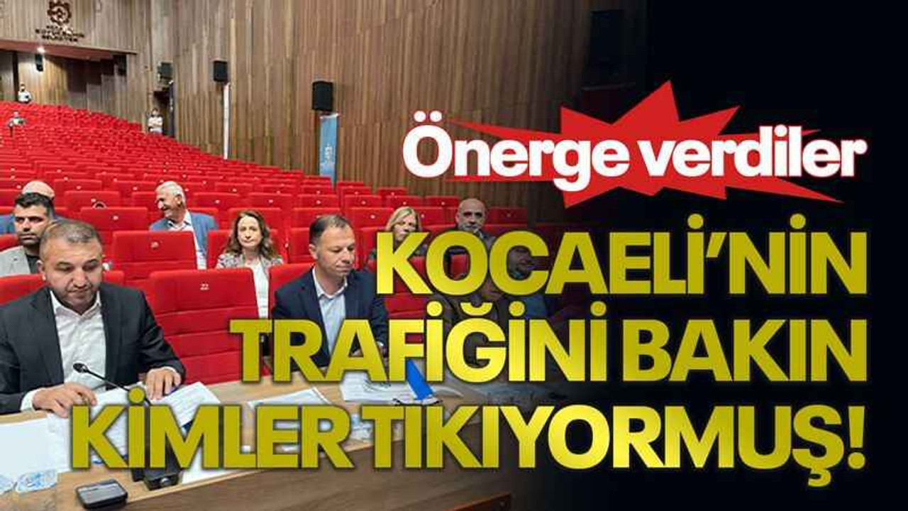 Önerge verdiler Kocaeli’nin trafiğini bakın kimler tıkıyormuş!