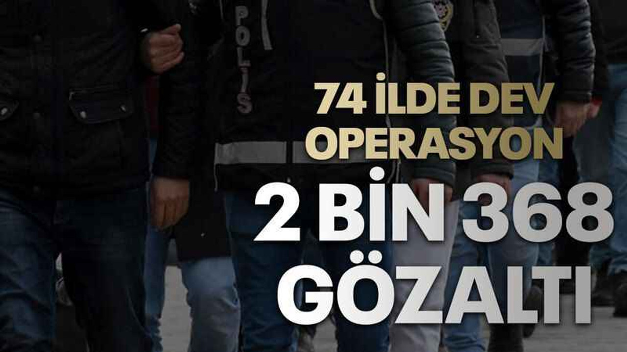 74 ilde dev operasyon 2 bin 368 gözaltı