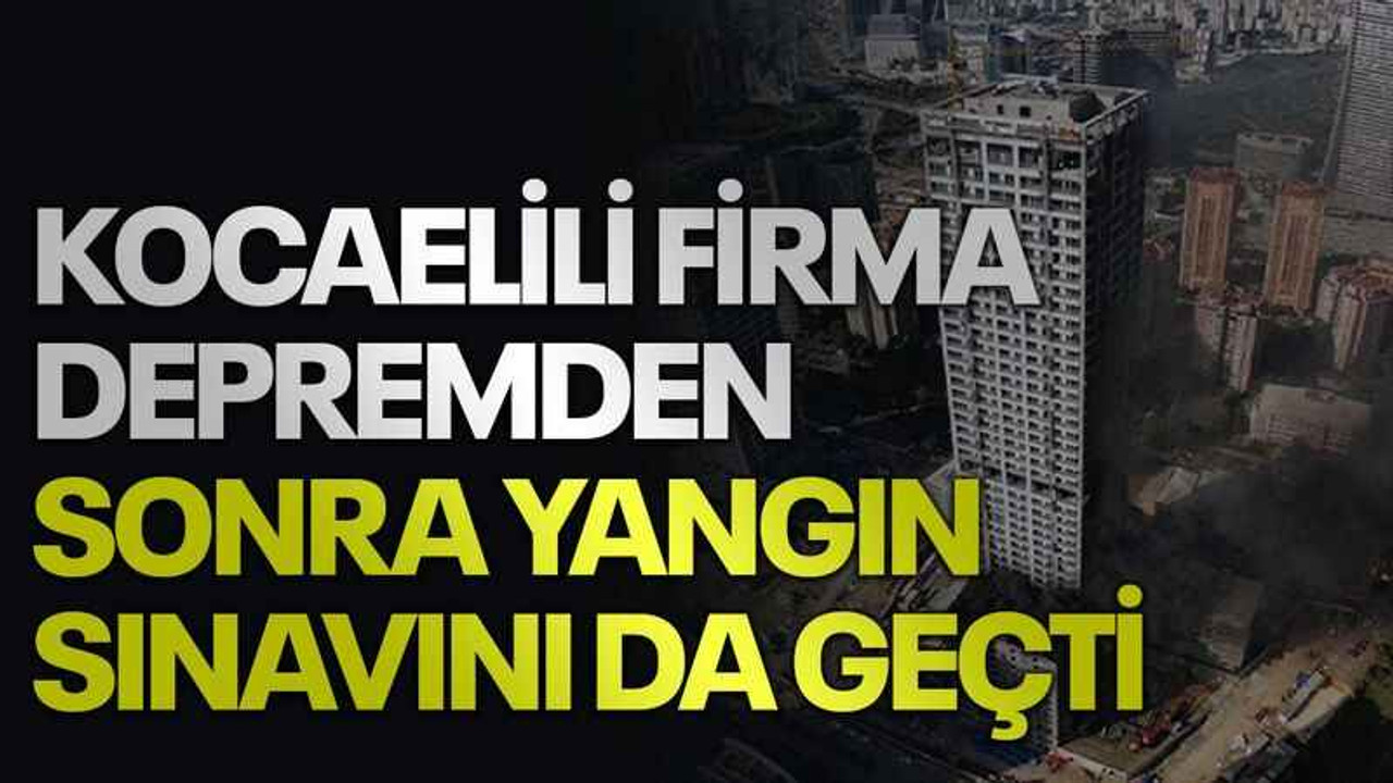 Kocaelili firma depremden sonra yangın sınavını da geçti
