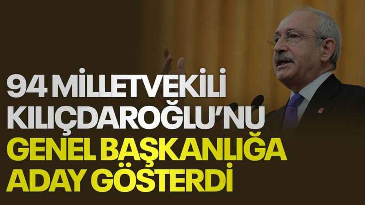 94 milletvekili Kılıçdaroğlu’nu genel başkanlığa aday gösterdi
