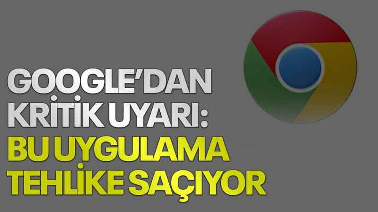 Google’dan kritik uyarı: Bu uygulama tehlike saçıyor