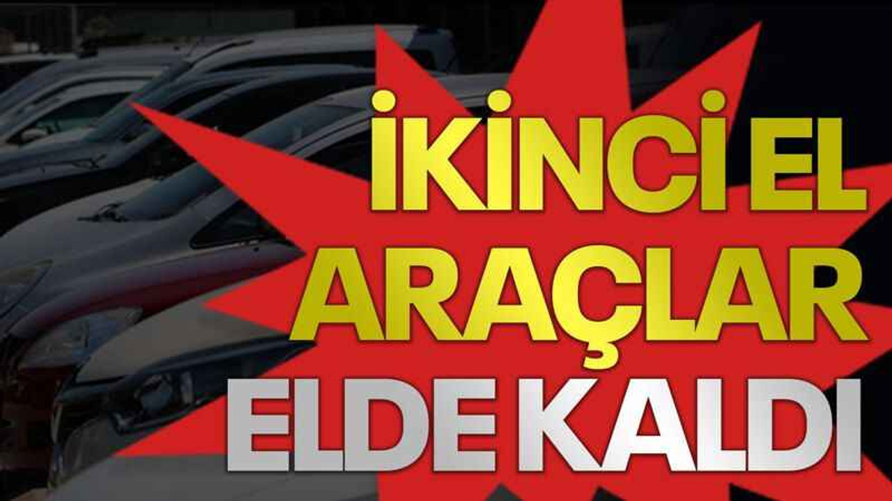 İkinci el araçlar elde kaldı