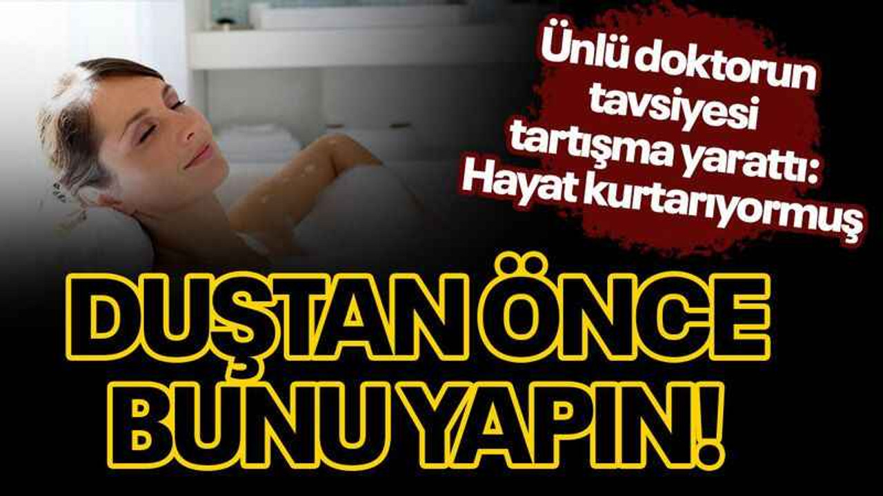Duştan önce bunu yapın! Ünlü doktorun tavsiyesi tartışma yarattı: Hayat kurtarıyormuş