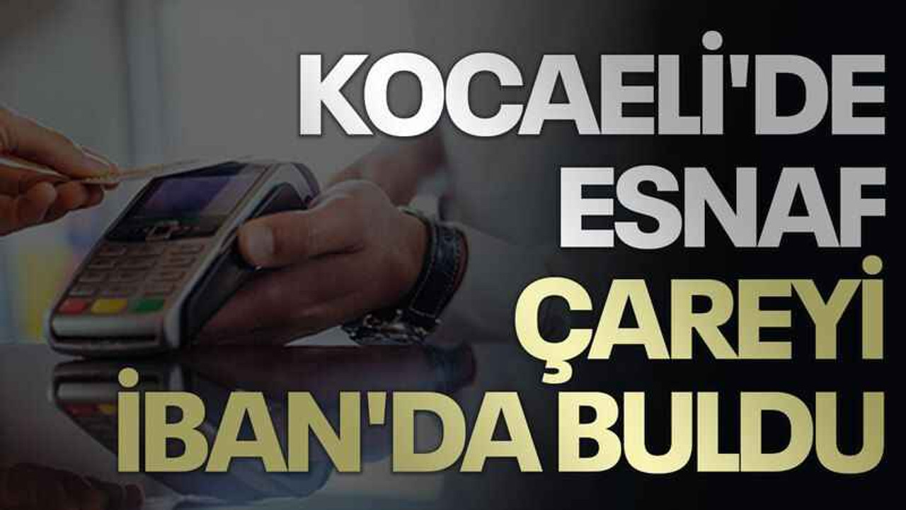 Kocaeli'de esnaf çareyi İBAN'da buldu