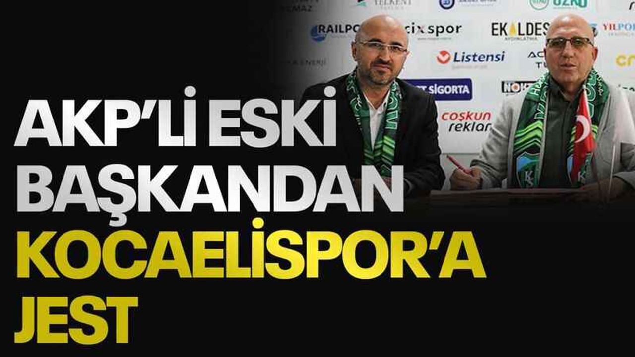 AKP’li eski başkandan Kocaelispor’a jest