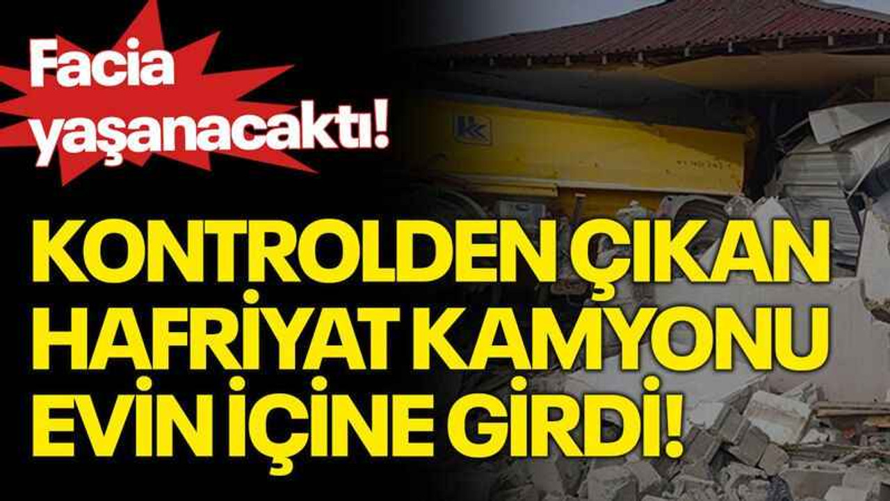 Kontrolden çıkan hafriyat kamyonu evin içine girdi! Facia yaşanacaktı!
