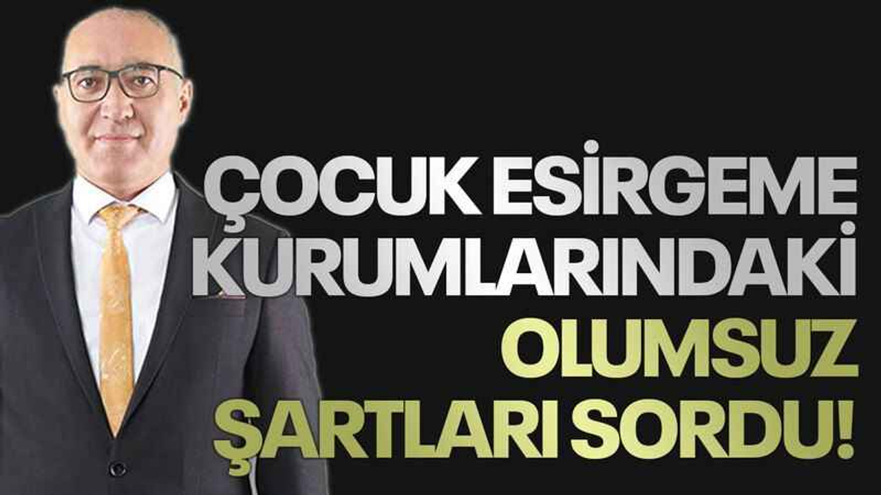 Doğan Demir çocuk esirgeme kurumlarındaki olumsuz şartları sordu!