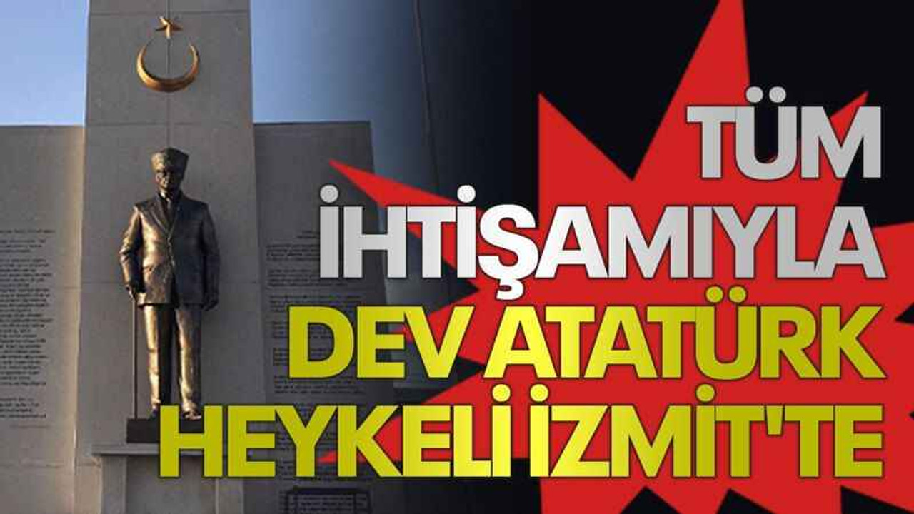 Tüm ihtişamıyla dev Atatürk heykeli İzmit'te