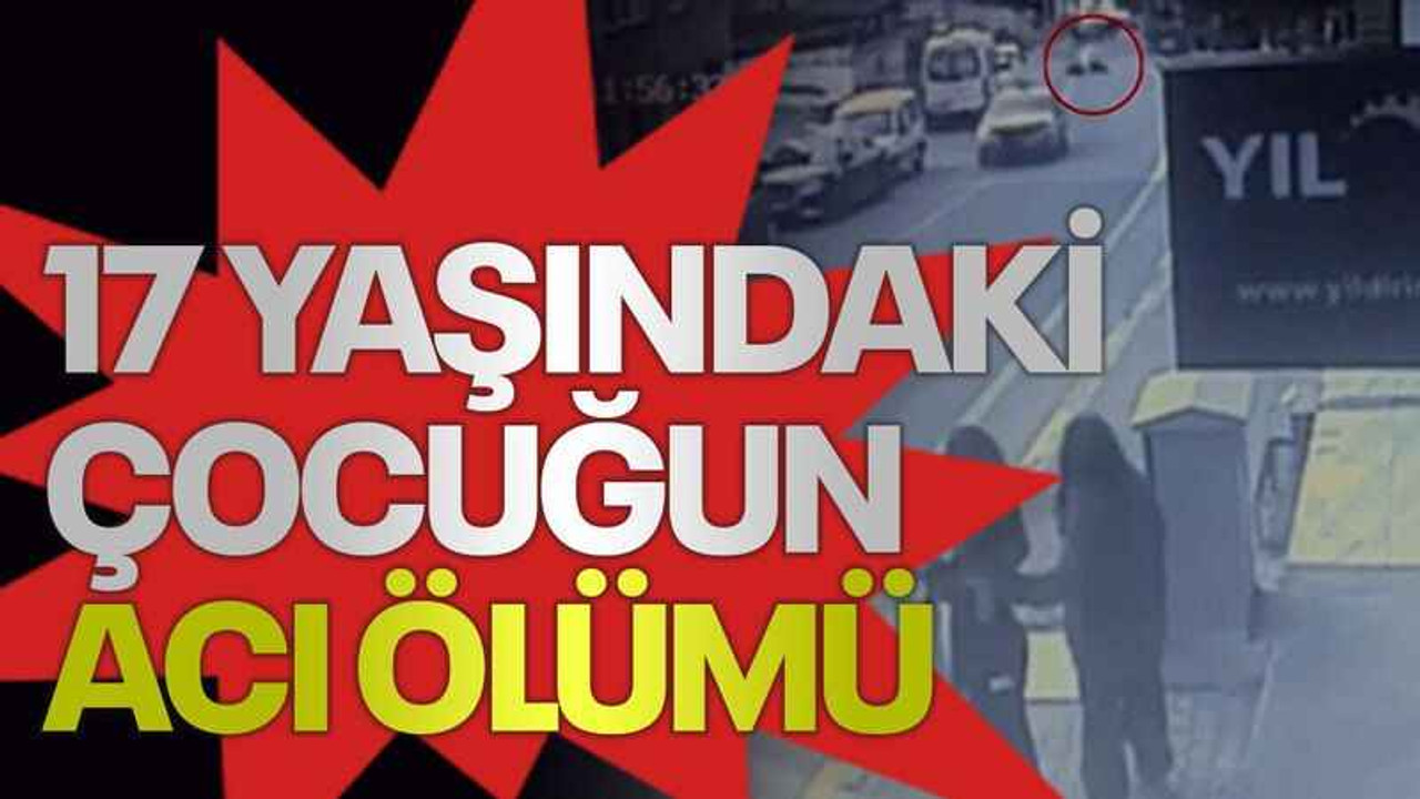 17 yaşındaki çocuğun acı ölümü