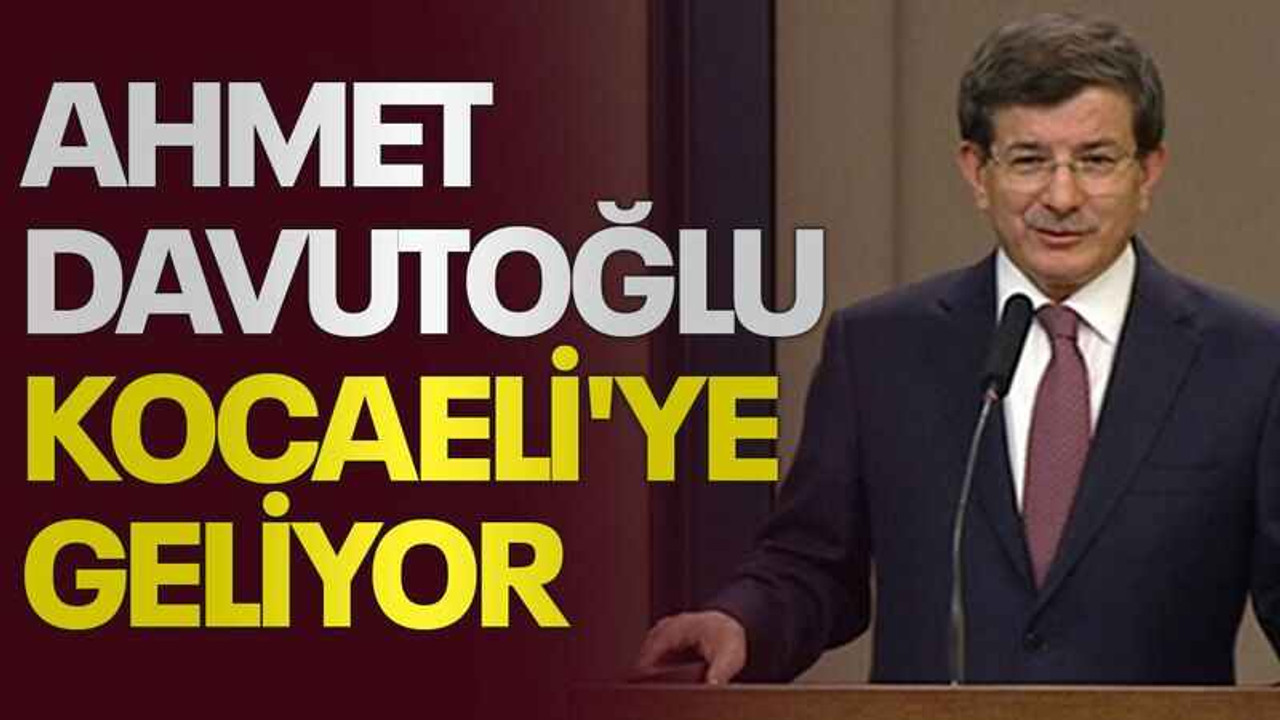 Ahmet Davutoğlu Kocaeli'ye geliyor