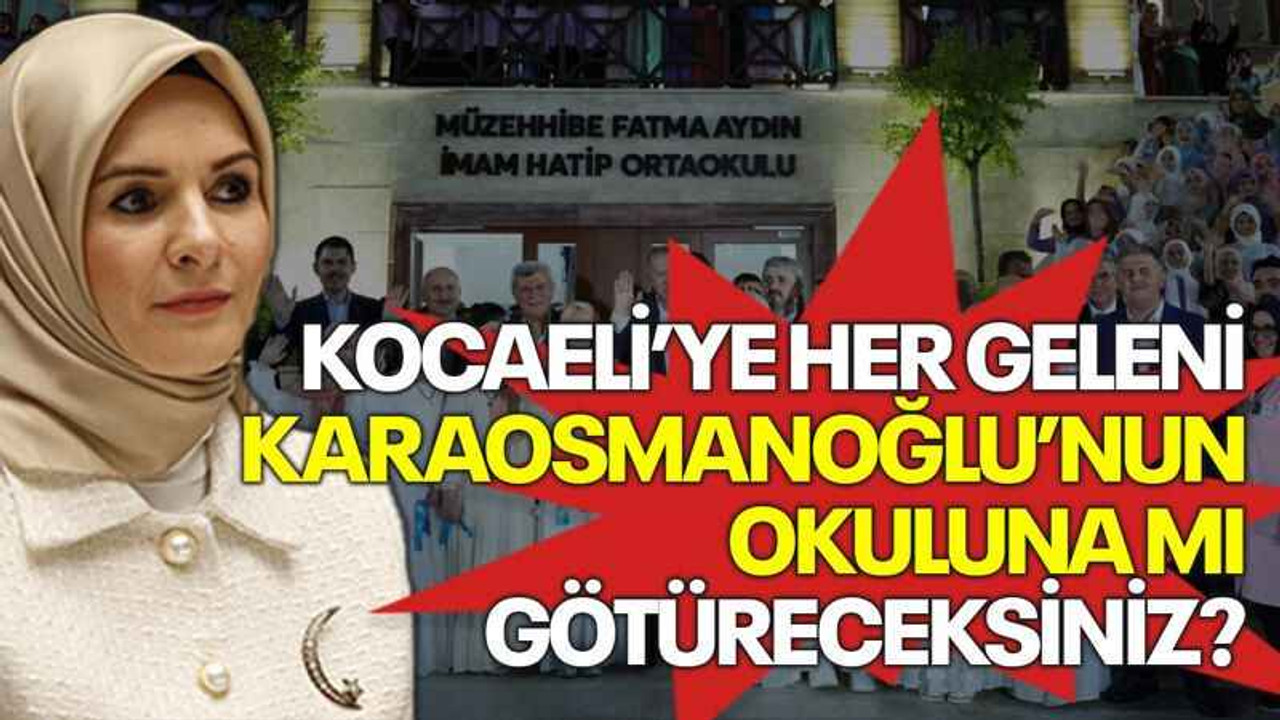 Kocaeli’ye her geleni Karaosmanoğlu’nun okuluna mı götüreceksiniz?
