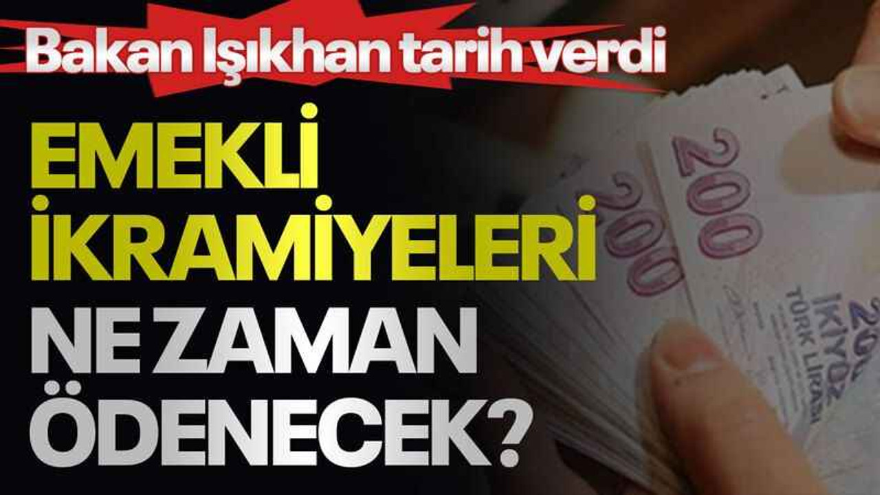 Emekli ikramiyeleri ne zaman ödenecek? Bakan Işıkhan tarih verdi