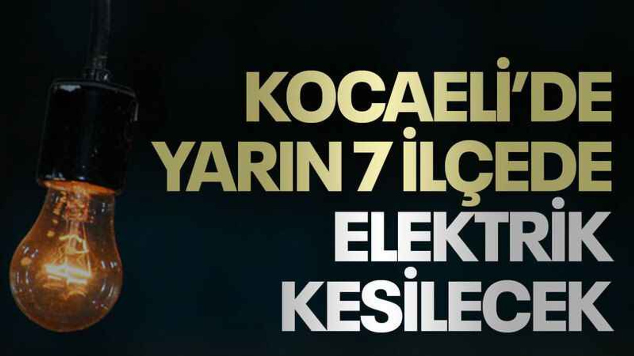 Kocaeli’de yarın 7 ilçede elektrik kesilecek