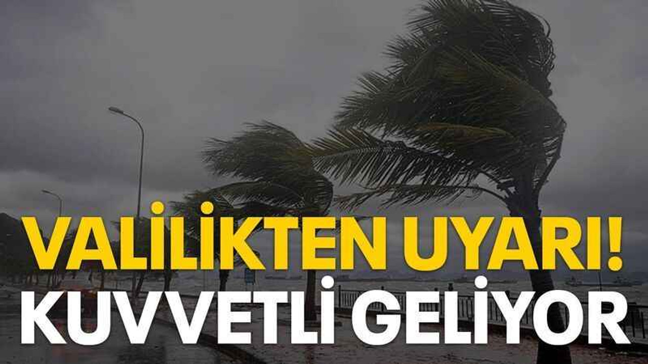 Valilikten uyarı! Kuvvetli geliyor