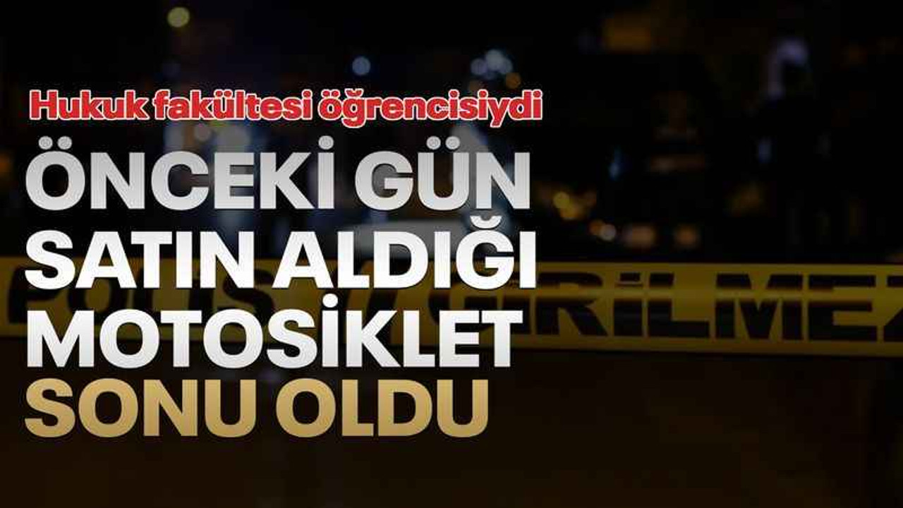 Önceki gün aldığı motosiklet, hukuk fakültesi öğrencisinin sonu oldu