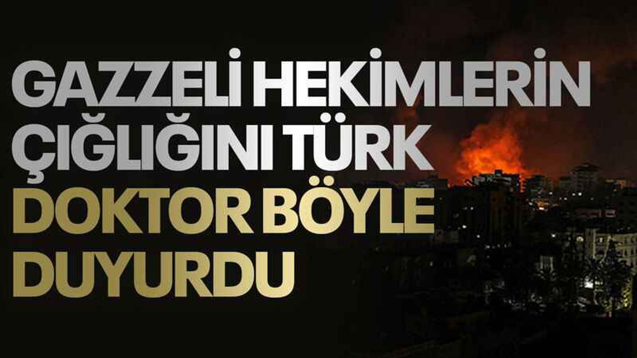 Gazzeli hekimlerin çığlığını Türk doktor böyle duyurdu