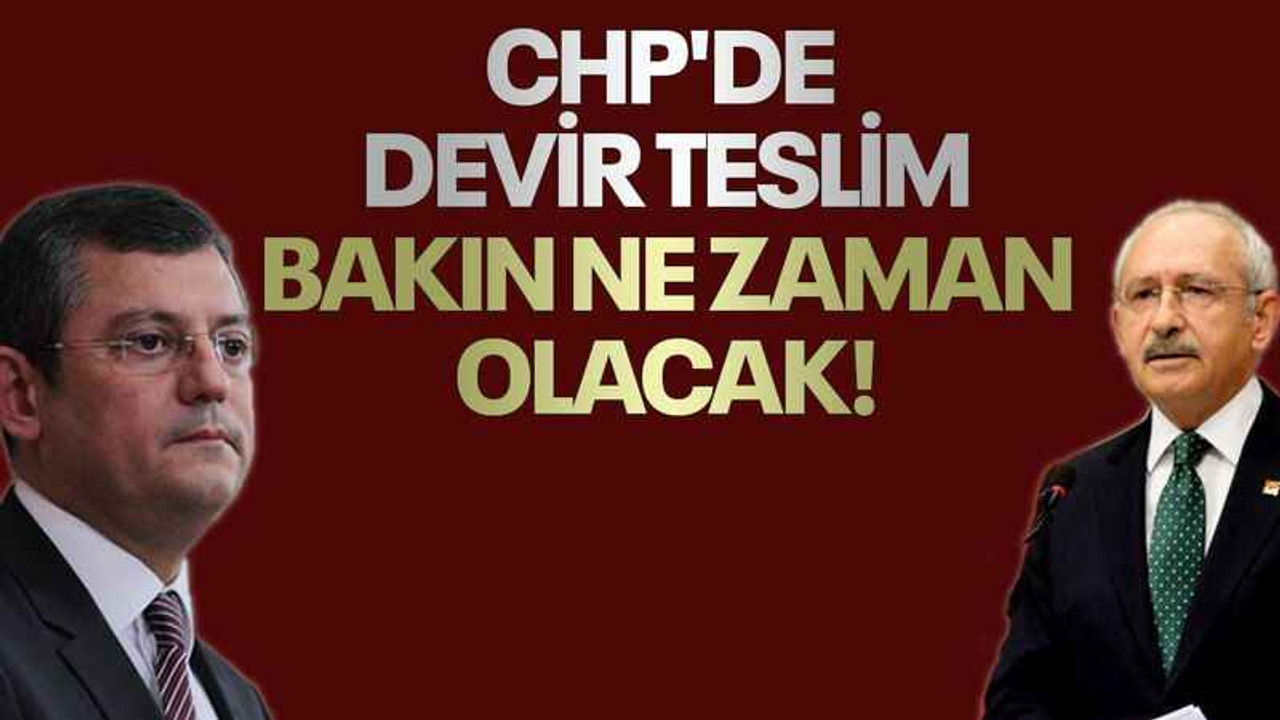 CHP'de devir teslim bakın ne zaman olacak!