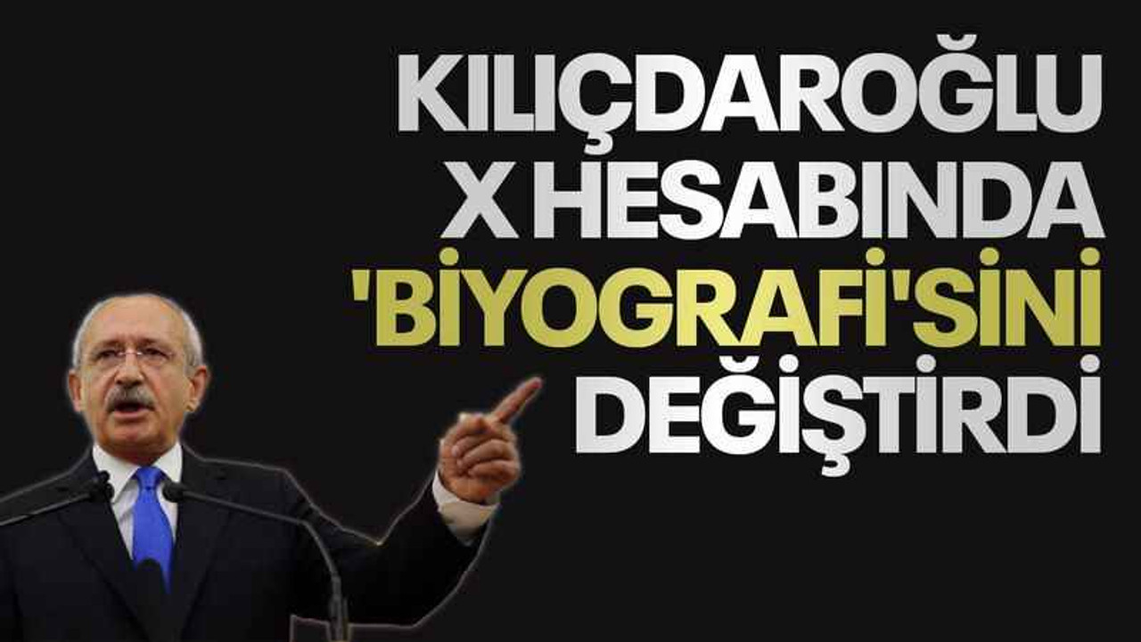 Kılıçdaroğlu X hesabında 'biyografi'sini değiştirdi