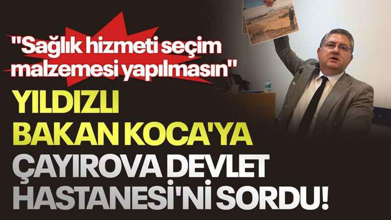 Yıldızlı, Bakan Koca'ya Çayırova Devlet Hastanesi'ni sordu! "Sağlık hizmeti seçim malzemesi yapılmasın"