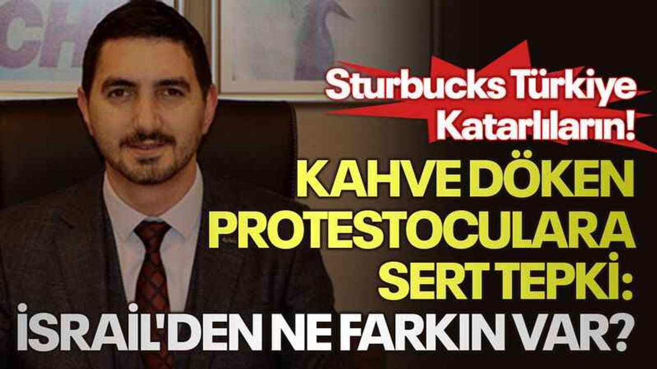 Sturbucks Türkiye, Katarlıların! Kahve döken protestoculara sert tepki: İsrail'den ne farkın var
