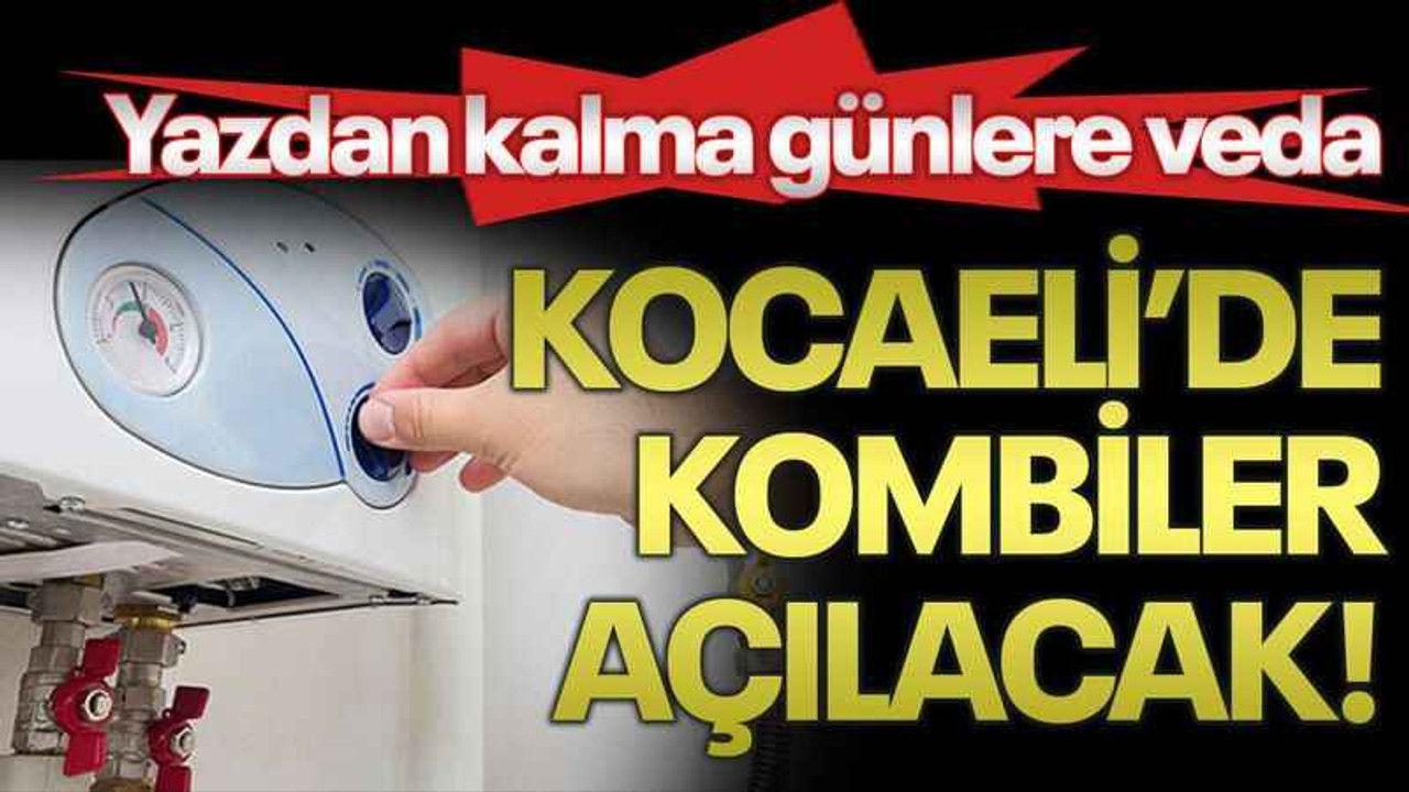 Yazdan kalma günlere veda Kocaeli’de kombiler açılacak!