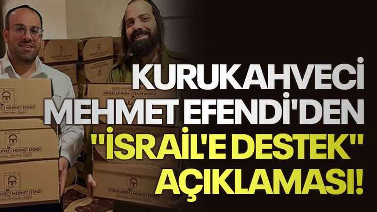 Kurukahveci Mehmet Efendi'den "İsrail'e destek" açıklaması!